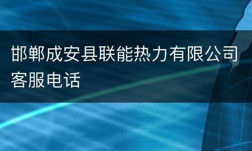 邯郸成安县联能热力有限公司客服电话