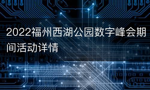 2022福州西湖公园数字峰会期间活动详情