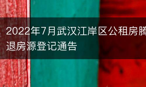 2022年7月武汉江岸区公租房腾退房源登记通告
