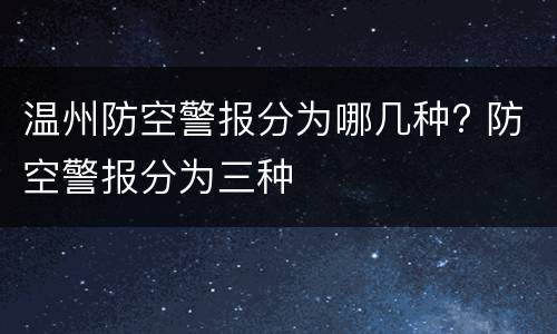 温州防空警报分为哪几种? 防空警报分为三种