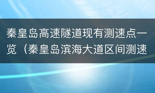 秦皇岛高速隧道现有测速点一览（秦皇岛滨海大道区间测速）
