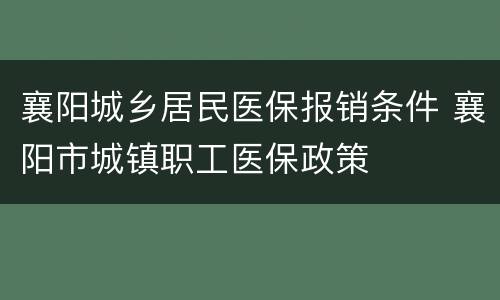 襄阳城乡居民医保报销条件 襄阳市城镇职工医保政策