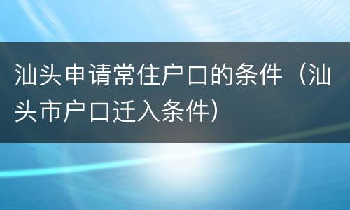 汕头申请常住户口的条件（汕头市户口迁入条件）