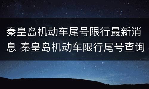 秦皇岛机动车尾号限行最新消息 秦皇岛机动车限行尾号查询