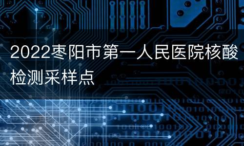 2022枣阳市第一人民医院核酸检测采样点