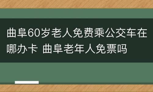 曲阜60岁老人免费乘公交车在哪办卡 曲阜老年人免票吗