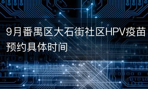 9月番禺区大石街社区HPV疫苗预约具体时间