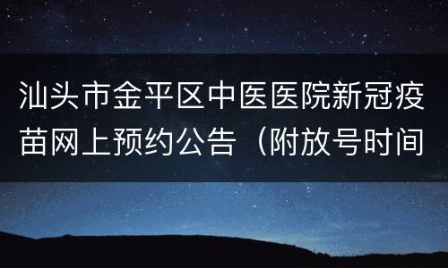 汕头市金平区中医医院新冠疫苗网上预约公告（附放号时间）