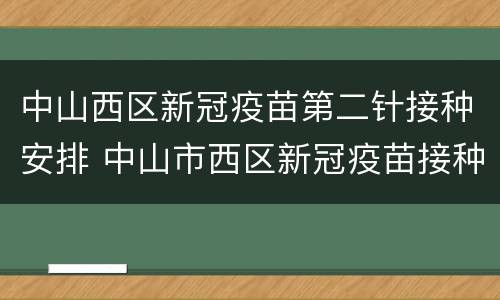 中山西区新冠疫苗第二针接种安排 中山市西区新冠疫苗接种