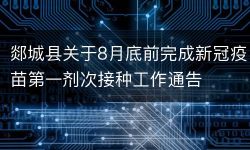 郯城县关于8月底前完成新冠疫苗第一剂次接种工作通告