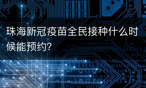 珠海新冠疫苗全民接种什么时候能预约？