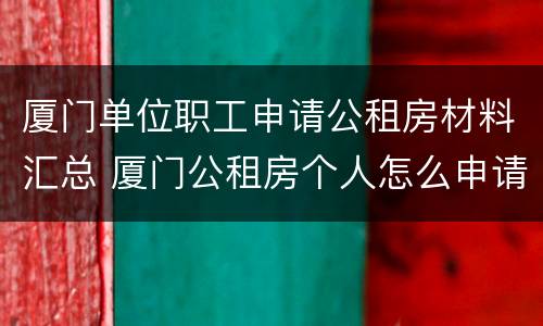 厦门单位职工申请公租房材料汇总 厦门公租房个人怎么申请