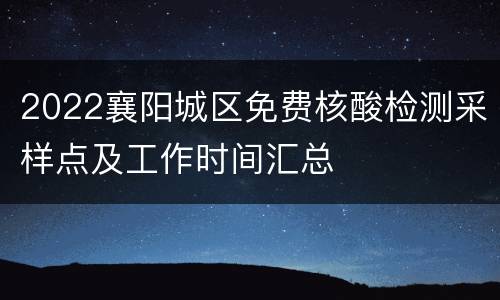 2022襄阳城区免费核酸检测采样点及工作时间汇总