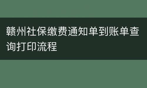 赣州社保缴费通知单到账单查询打印流程