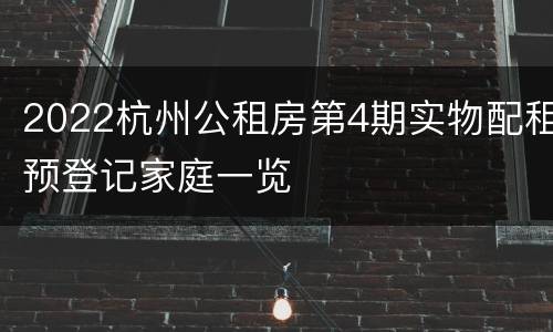 2022杭州公租房第4期实物配租预登记家庭一览