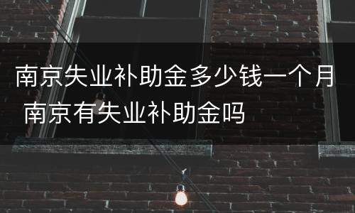 南京失业补助金多少钱一个月 南京有失业补助金吗