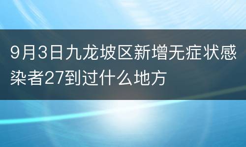 9月3日九龙坡区新增无症状感染者27到过什么地方