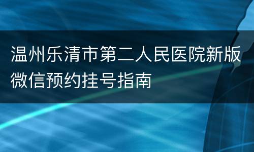 温州乐清市第二人民医院新版微信预约挂号指南