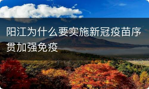 阳江为什么要实施新冠疫苗序贯加强免疫