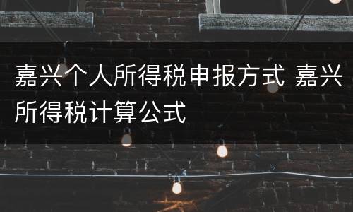 嘉兴个人所得税申报方式 嘉兴所得税计算公式