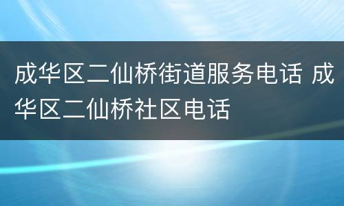 成华区二仙桥街道服务电话 成华区二仙桥社区电话