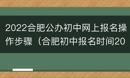 2022合肥公办初中网上报名操作步骤（合肥初中报名时间2020）