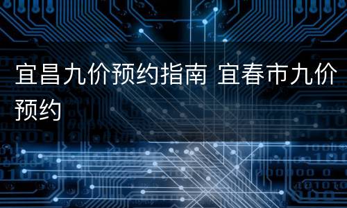 宜昌九价预约指南 宜春市九价预约