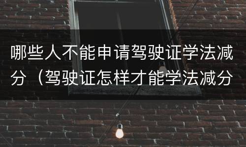 哪些人不能申请驾驶证学法减分（驾驶证怎样才能学法减分）