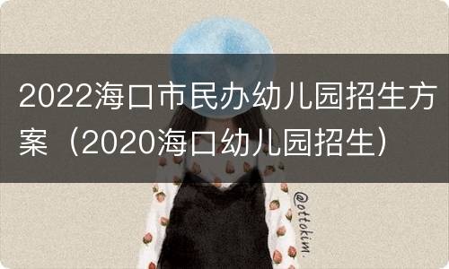 2022海口市民办幼儿园招生方案（2020海口幼儿园招生）