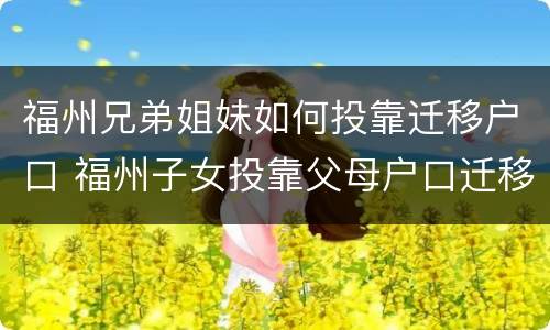 福州兄弟姐妹如何投靠迁移户口 福州子女投靠父母户口迁移条件及程序