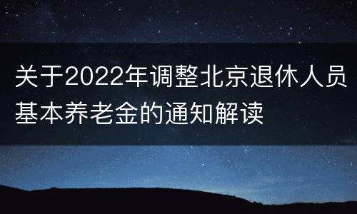 关于2022年调整北京退休人员基本养老金的通知解读