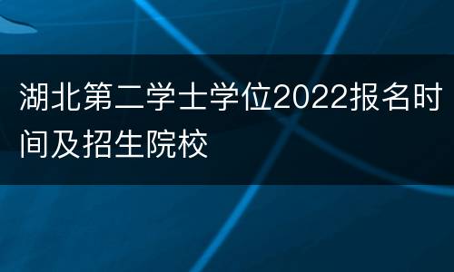 湖北第二学士学位2022报名时间及招生院校