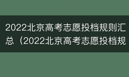 2022北京高考志愿投档规则汇总（2022北京高考志愿投档规则汇总图）
