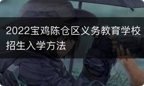 2022宝鸡陈仓区义务教育学校招生入学方法