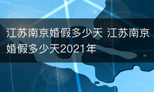 江苏南京婚假多少天 江苏南京婚假多少天2021年