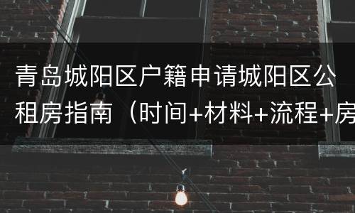 青岛城阳区户籍申请城阳区公租房指南（时间+材料+流程+房源+租金）