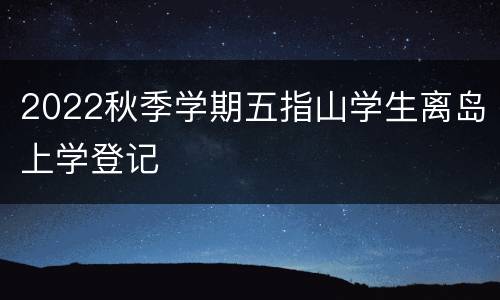2022秋季学期五指山学生离岛上学登记