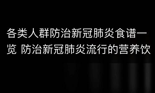 各类人群防治新冠肺炎食谱一览 防治新冠肺炎流行的营养饮食建议
