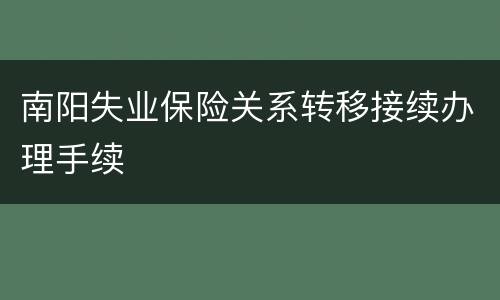 南阳失业保险关系转移接续办理手续