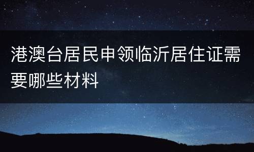 港澳台居民申领临沂居住证需要哪些材料