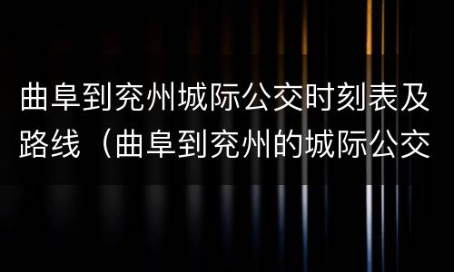 曲阜到兖州城际公交时刻表及路线（曲阜到兖州的城际公交路线）