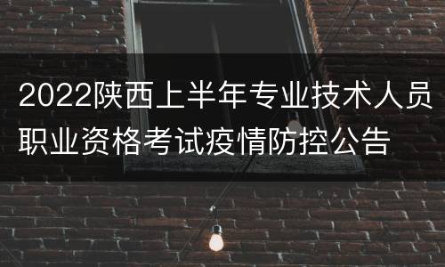 2022陕西上半年专业技术人员职业资格考试疫情防控公告