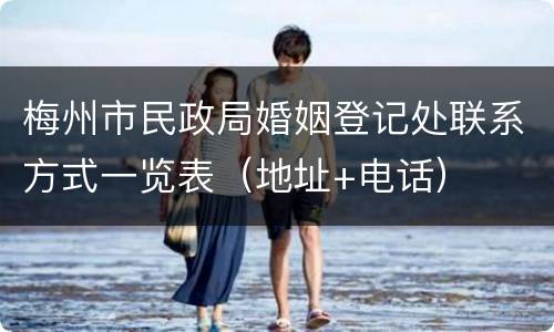 梅州市民政局婚姻登记处联系方式一览表（地址+电话）