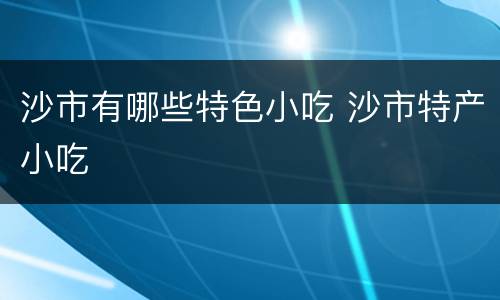 沙市有哪些特色小吃 沙市特产小吃