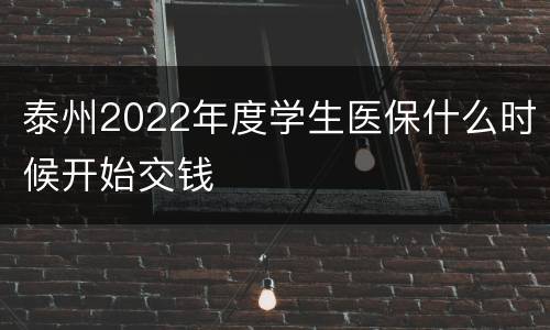 泰州2022年度学生医保什么时候开始交钱