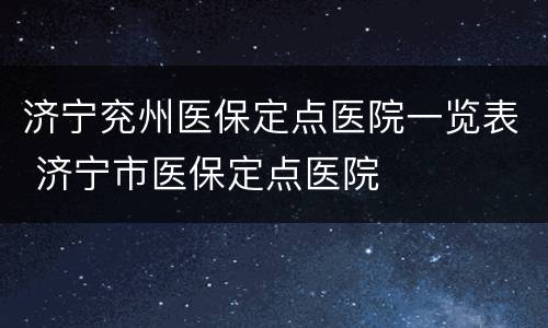 济宁兖州医保定点医院一览表 济宁市医保定点医院