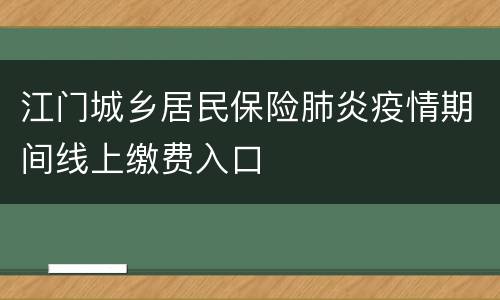 江门城乡居民保险肺炎疫情期间线上缴费入口