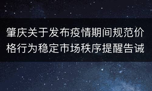 肇庆关于发布疫情期间规范价格行为稳定市场秩序提醒告诫函