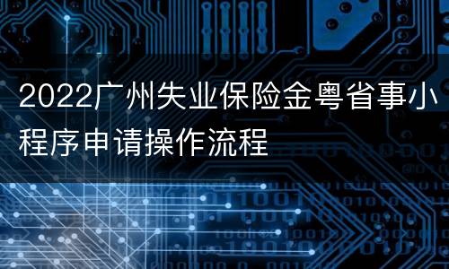 2022广州失业保险金粤省事小程序申请操作流程