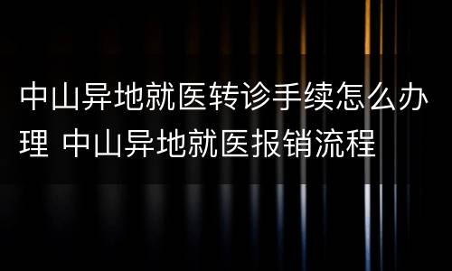 中山异地就医转诊手续怎么办理 中山异地就医报销流程